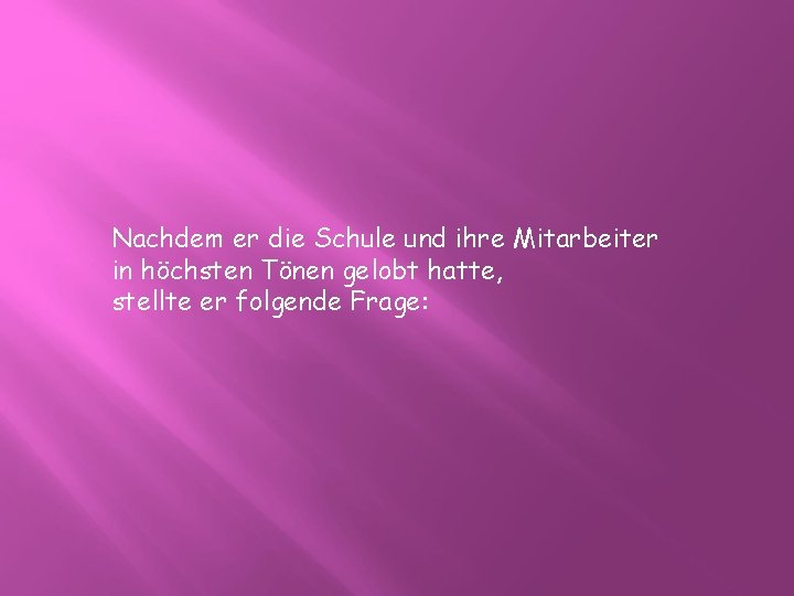 Nachdem er die Schule und ihre Mitarbeiter in höchsten Tönen gelobt hatte, stellte er