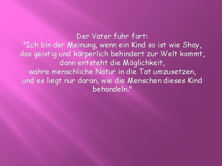 Der Vater fuhr fort: "Ich bin der Meinung, wenn ein Kind so ist wie