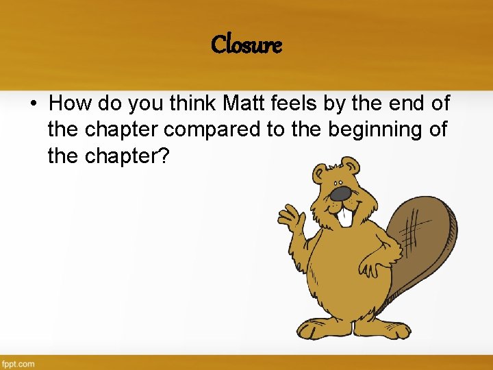 Closure • How do you think Matt feels by the end of the chapter