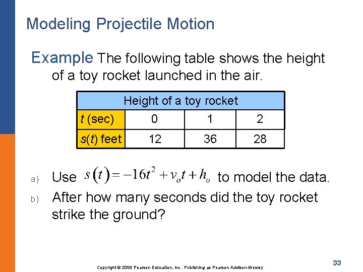 Modeling Projectile Motion Example The following table shows the height of a toy rocket