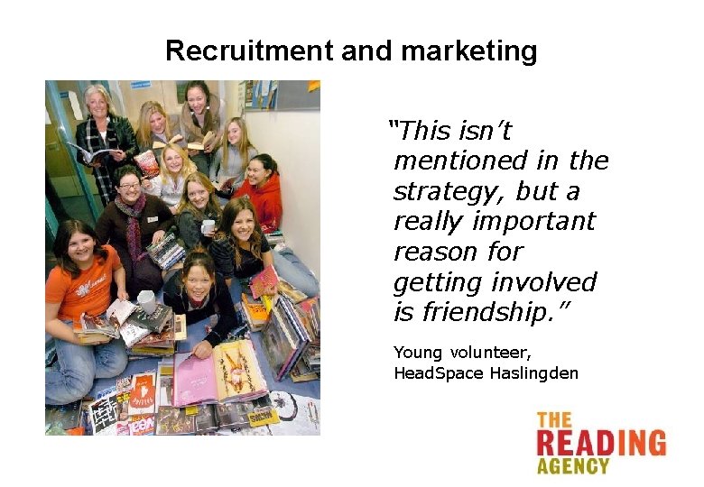 Recruitment and marketing “This isn’t mentioned in the strategy, but a really important reason