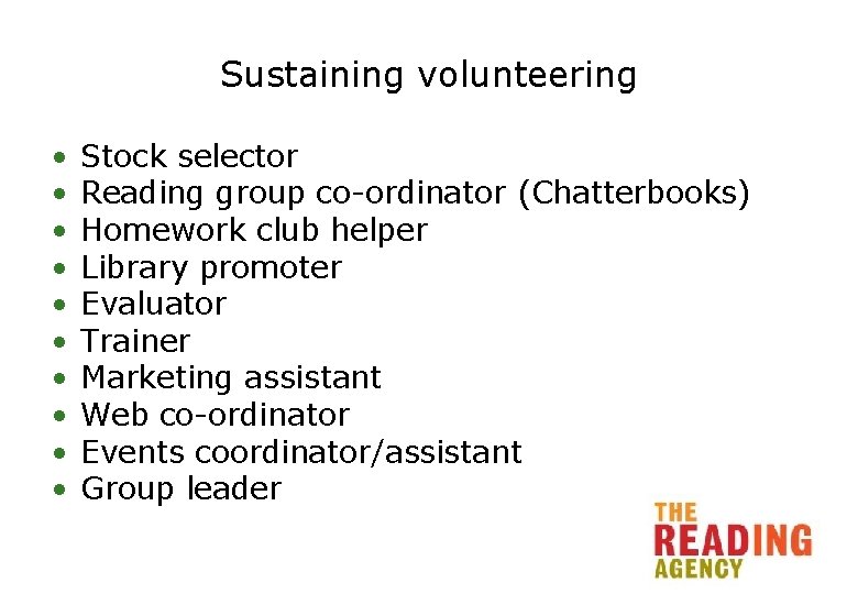 Sustaining volunteering • • • Stock selector Reading group co-ordinator (Chatterbooks) Homework club helper