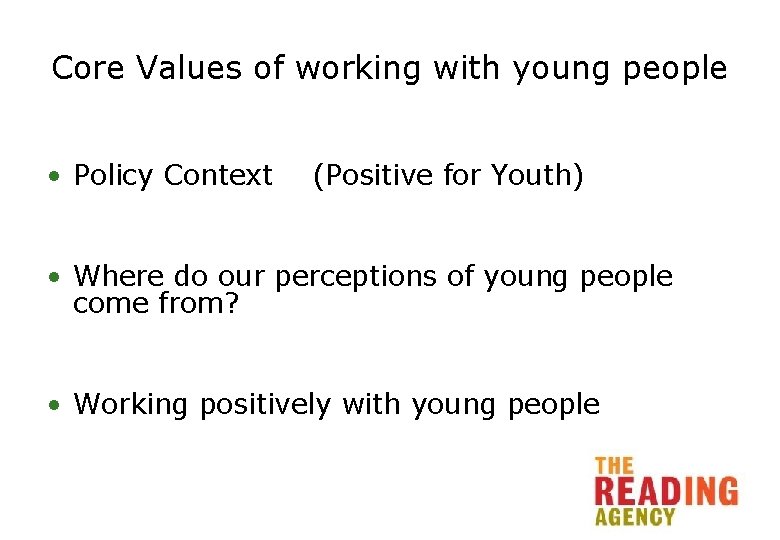 Core Values of working with young people • Policy Context (Positive for Youth) •