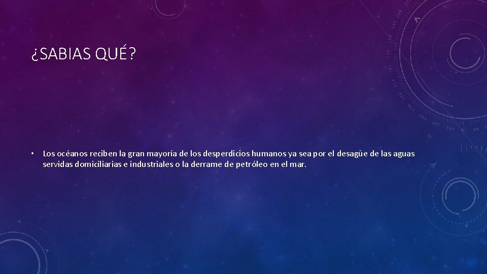 ¿SABIAS QUÉ? • Los océanos reciben la gran mayoría de los desperdicios humanos ya