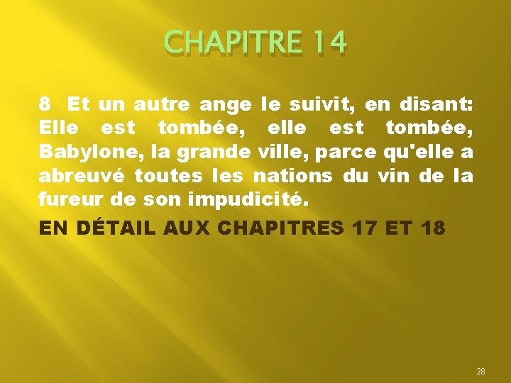 CHAPITRE 14 8 Et un autre ange le suivit, en disant: Elle est tombée,