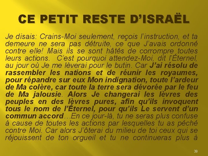 CE PETIT RESTE D’ISRAËL Je disais: Crains-Moi seulement, reçois l’instruction, et ta demeure ne