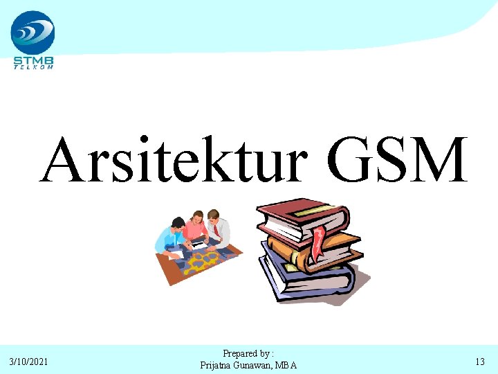 Arsitektur GSM 3/10/2021 Prepared by : Prijatna Gunawan, MBA 13 