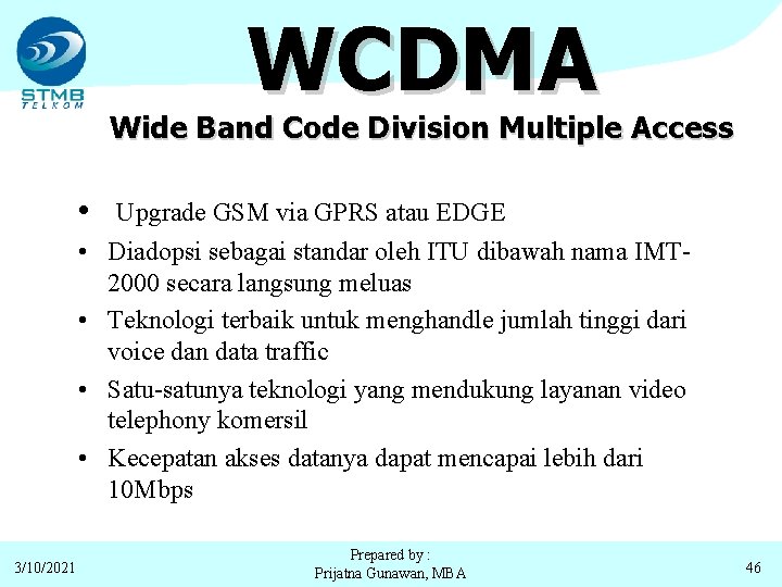 WCDMA Wide Band Code Division Multiple Access • Upgrade GSM via GPRS atau EDGE