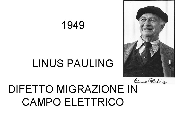 1949 LINUS PAULING DIFETTO MIGRAZIONE IN CAMPO ELETTRICO 1949 LINUS PAULING DIFETTO MIGRAZIONE IN CAMPO ELETTRICO