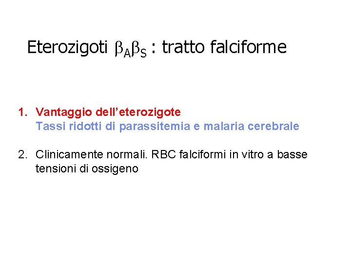Eterozigoti b. Ab. S : tratto falciforme 1. Vantaggio dell’eterozigote Tassi ridotti di parassitemia Eterozigoti b. Ab. S : tratto falciforme 1. Vantaggio dell’eterozigote Tassi ridotti di parassitemia