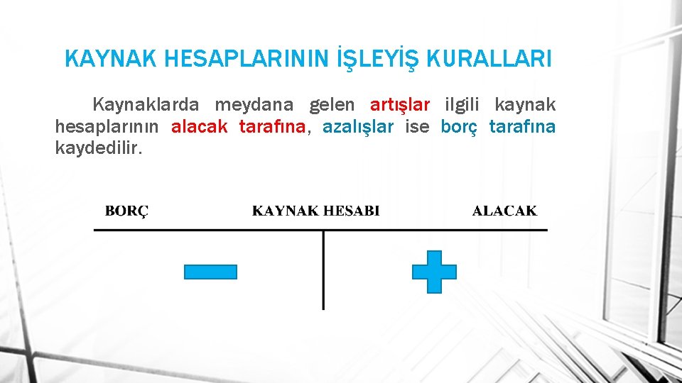 KAYNAK HESAPLARININ İŞLEYİŞ KURALLARI Kaynaklarda meydana gelen artışlar ilgili kaynak hesaplarının alacak tarafına, azalışlar