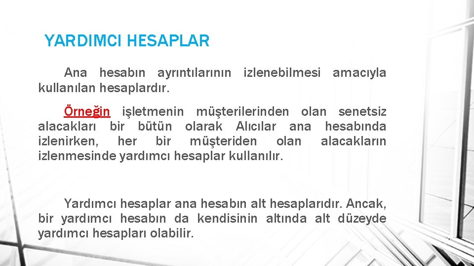 YARDIMCI HESAPLAR Ana hesabın ayrıntılarının izlenebilmesi amacıyla kullanılan hesaplardır. Örneğin işletmenin müşterilerinden olan senetsiz