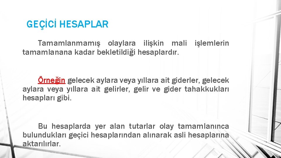 GEÇİCİ HESAPLAR Tamamlanmamış olaylara ilişkin mali işlemlerin tamamlanana kadar bekletildiği hesaplardır. Örneğin gelecek aylara