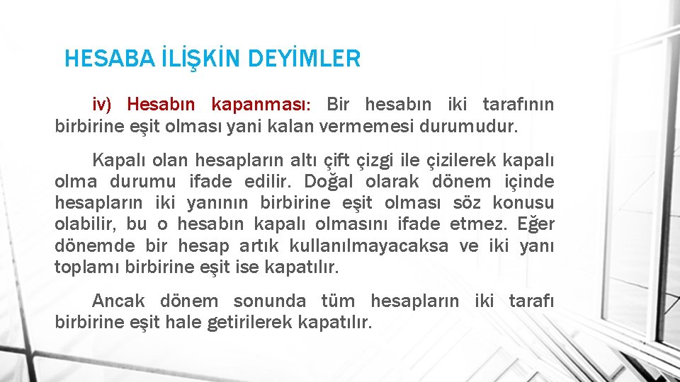 HESABA İLİŞKİN DEYİMLER iv) Hesabın kapanması: Bir hesabın iki tarafının birbirine eşit olması yani