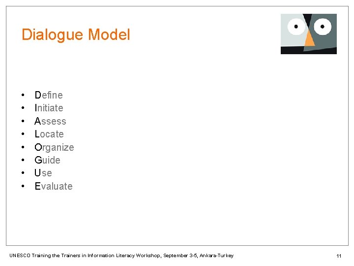 Dialogue Model • • Define Initiate Assess Locate Organize Guide Use Evaluate UNESCO Training