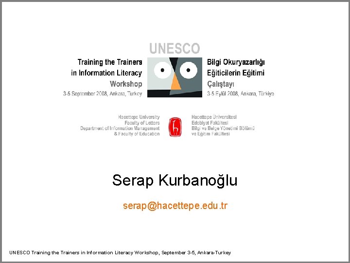 Serap Kurbanoğlu serap@hacettepe. edu. tr UNESCO Training the Trainers in Information Literacy Workshop, September