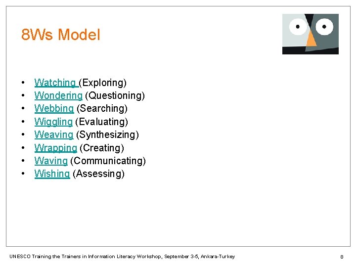 8 Ws Model • • Watching (Exploring) Wondering (Questioning) Webbing (Searching) Wiggling (Evaluating) Weaving