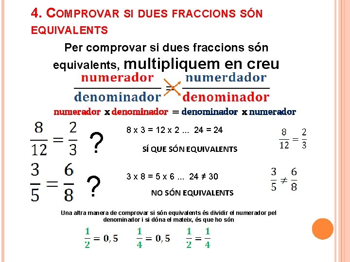 4. COMPROVAR SI DUES FRACCIONS SÓN EQUIVALENTS Per comprovar si dues fraccions són equivalents,