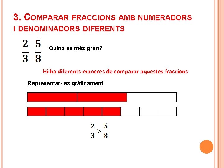 3. COMPARAR FRACCIONS AMB NUMERADORS I DENOMINADORS DIFERENTS Quina és més gran? Hi ha