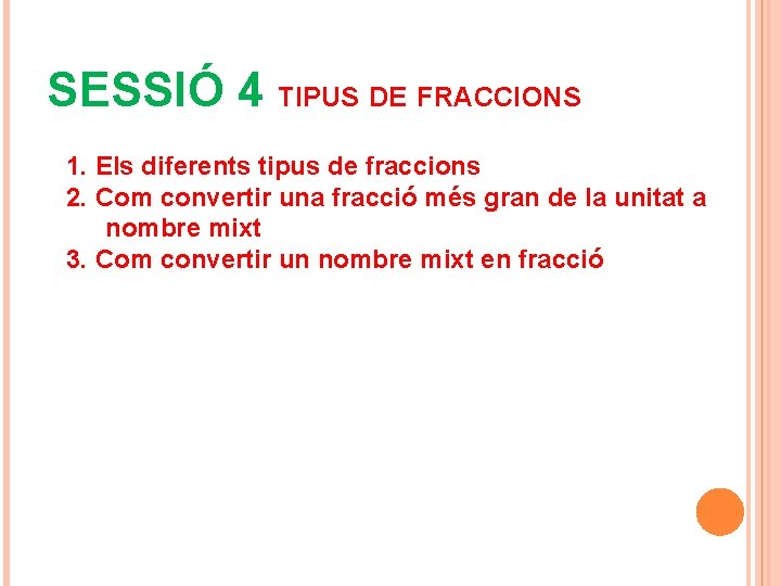 SESSIÓ 4 TIPUS DE FRACCIONS 1. Els diferents tipus de fraccions 2. Com convertir