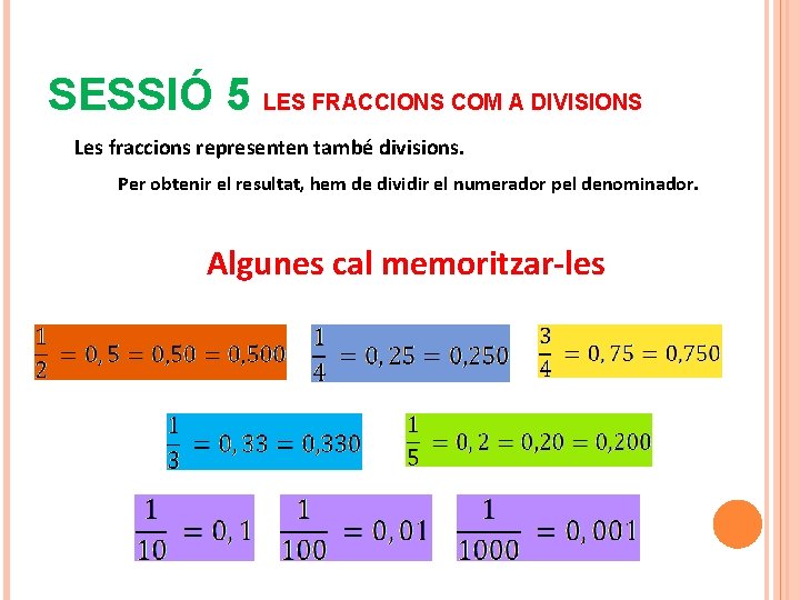 SESSIÓ 5 LES FRACCIONS COM A DIVISIONS Les fraccions representen també divisions. Per obtenir