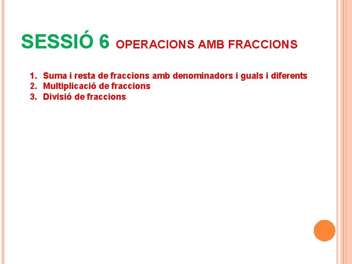 SESSIÓ 6 OPERACIONS AMB FRACCIONS 1. Suma i resta de fraccions amb denominadors i