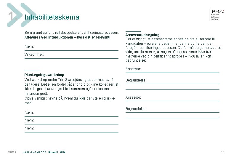 1. Inhabilitetsskema Som grundlag for tilrettelæggelse af certificeringsprocessen. Afleveres ved Introduktionen – hvis det