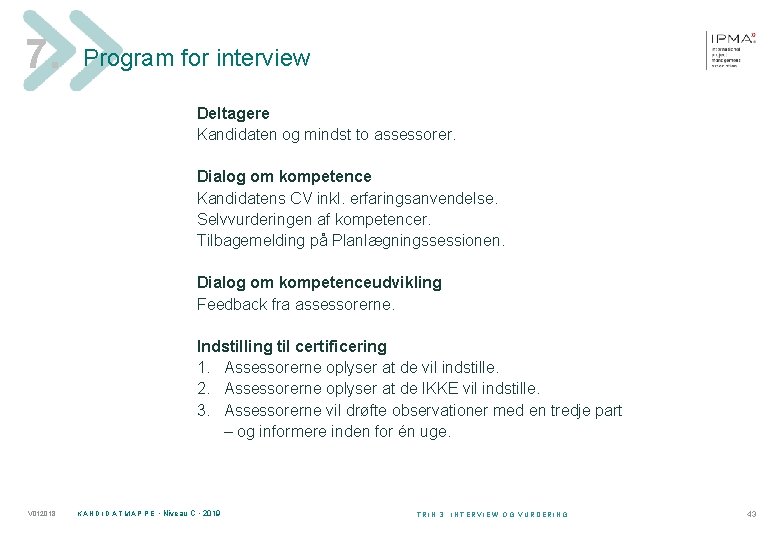 7. Program for interview Deltagere Kandidaten og mindst to assessorer. Dialog om kompetence Kandidatens