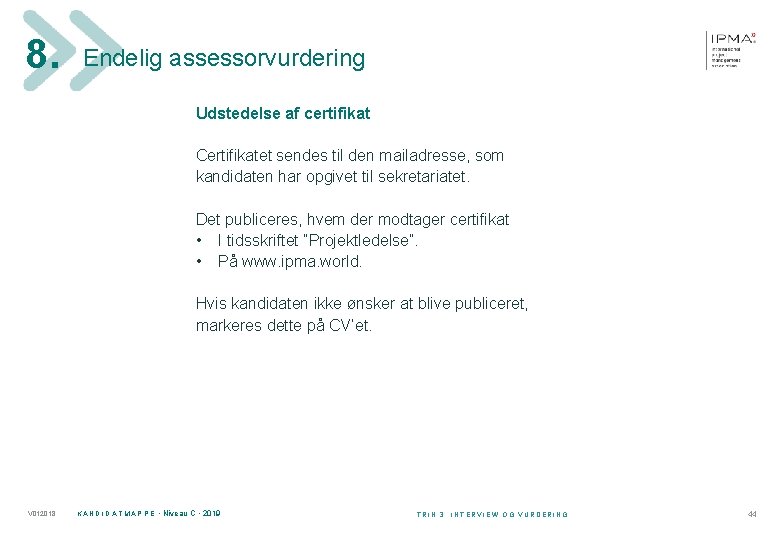 8. Endelig assessorvurdering Udstedelse af certifikat Certifikatet sendes til den mailadresse, som kandidaten har