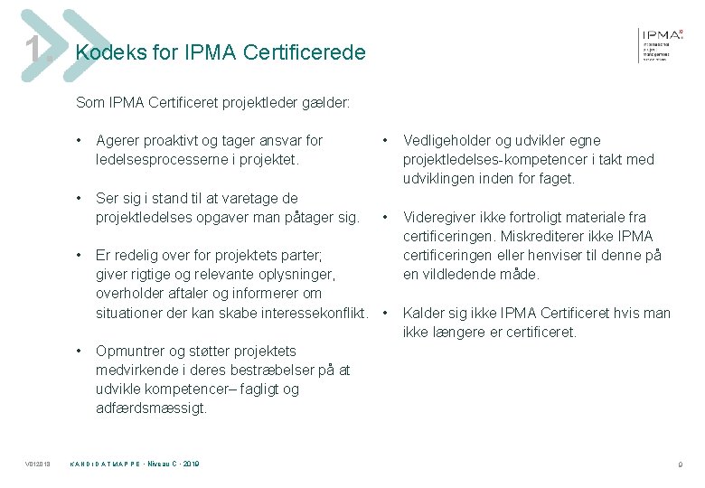 1. Kodeks for IPMA Certificerede Som IPMA Certificeret projektleder gælder: • Agerer proaktivt og