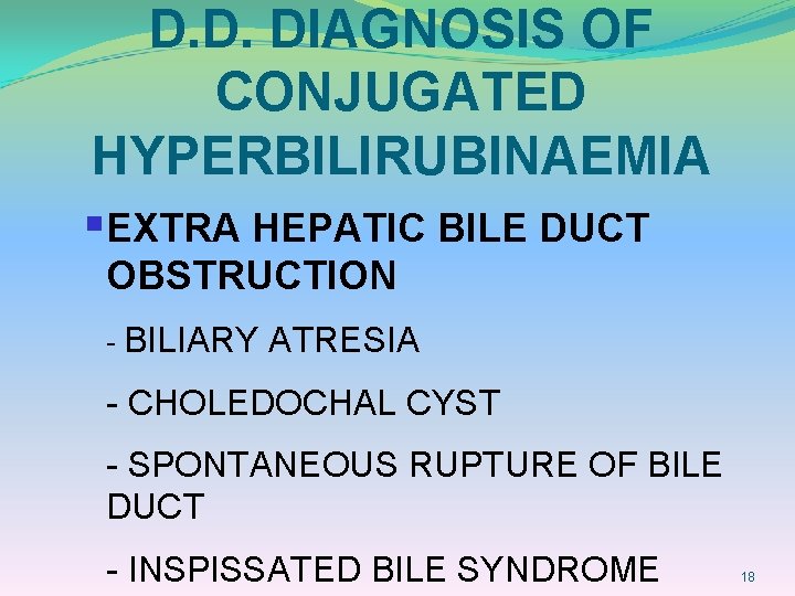 D. D. DIAGNOSIS OF CONJUGATED HYPERBILIRUBINAEMIA § EXTRA HEPATIC BILE DUCT OBSTRUCTION - BILIARY