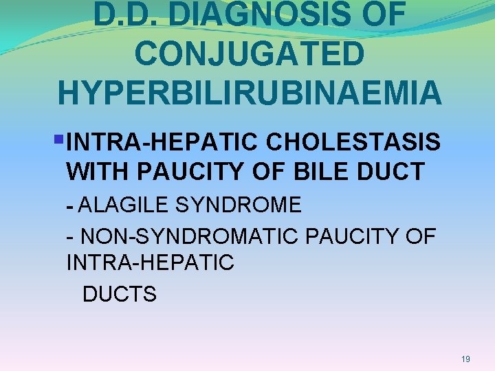 D. D. DIAGNOSIS OF CONJUGATED HYPERBILIRUBINAEMIA § INTRA-HEPATIC CHOLESTASIS WITH PAUCITY OF BILE DUCT