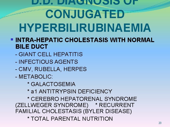 D. D. DIAGNOSIS OF CONJUGATED HYPERBILIRUBINAEMIA § INTRA-HEPATIC CHOLESTASIS WITH NORMAL BILE DUCT -