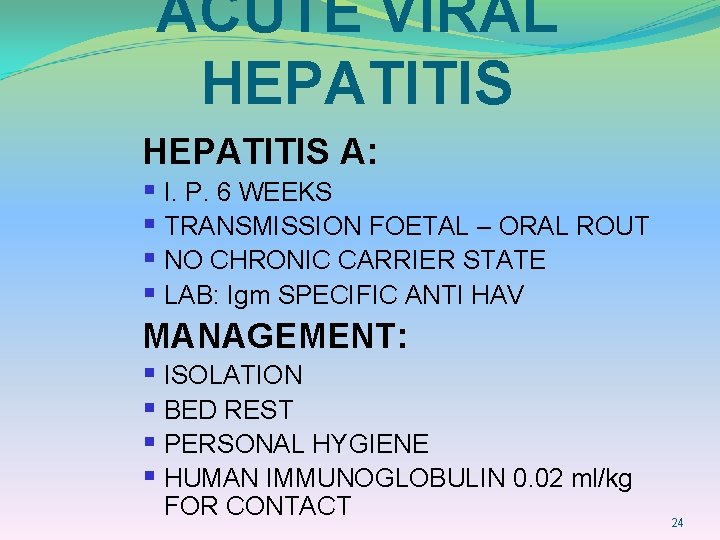 ACUTE VIRAL HEPATITIS A: § I. P. 6 WEEKS § TRANSMISSION FOETAL – ORAL