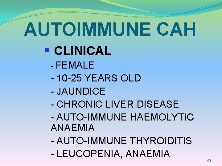 AUTOIMMUNE CAH § CLINICAL - FEMALE - 10 -25 YEARS OLD - JAUNDICE -