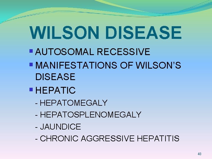WILSON DISEASE § AUTOSOMAL RECESSIVE § MANIFESTATIONS OF WILSON’S DISEASE § HEPATIC - HEPATOMEGALY