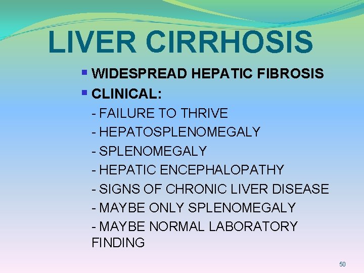 LIVER CIRRHOSIS § WIDESPREAD HEPATIC FIBROSIS § CLINICAL: - FAILURE TO THRIVE - HEPATOSPLENOMEGALY
