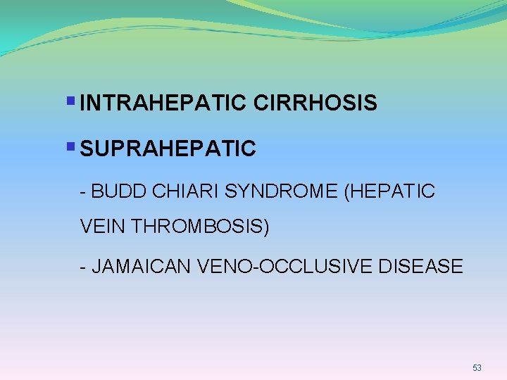 § INTRAHEPATIC CIRRHOSIS § SUPRAHEPATIC - BUDD CHIARI SYNDROME (HEPATIC VEIN THROMBOSIS) - JAMAICAN