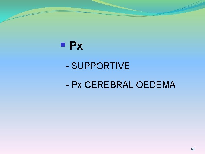 § Px - SUPPORTIVE - Px CEREBRAL OEDEMA 60 