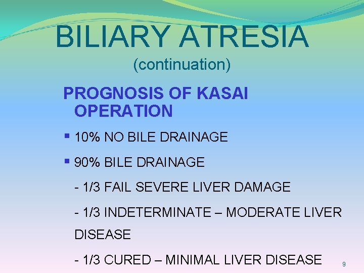 BILIARY ATRESIA (continuation) PROGNOSIS OF KASAI OPERATION § 10% NO BILE DRAINAGE § 90%