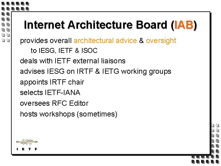 Internet Architecture Board (IAB) provides overall architectural advice & oversight to IESG, IETF &