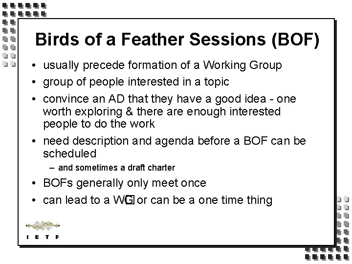 Birds of a Feather Sessions (BOF) • usually precede formation of a Working Group