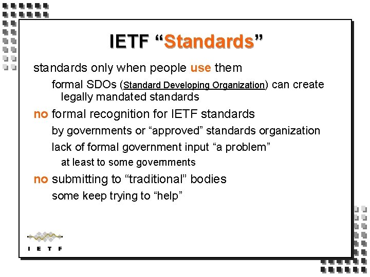 IETF “Standards” standards only when people use them formal SDOs (Standard Developing Organization) can