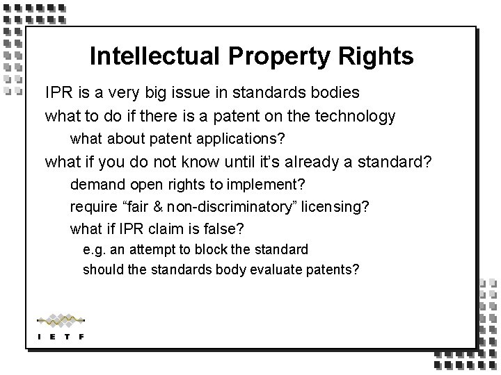 Intellectual Property Rights IPR is a very big issue in standards bodies what to