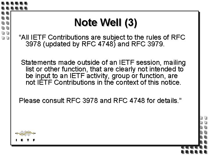 Note Well (3) “All IETF Contributions are subject to the rules of RFC 3978