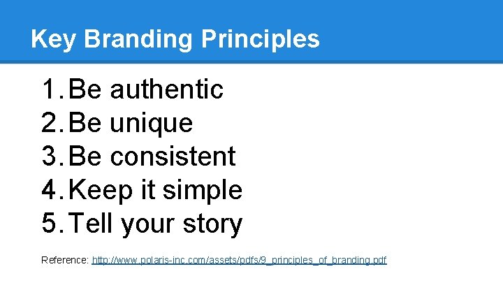Key Branding Principles 1. Be authentic 2. Be unique 3. Be consistent 4. Keep Key Branding Principles 1. Be authentic 2. Be unique 3. Be consistent 4. Keep