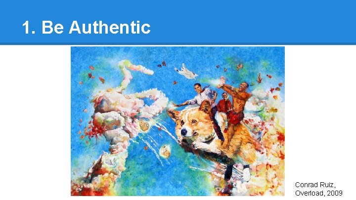 1. Be Authentic Conrad Ruiz, Overload, 2009 1. Be Authentic Conrad Ruiz, Overload, 2009