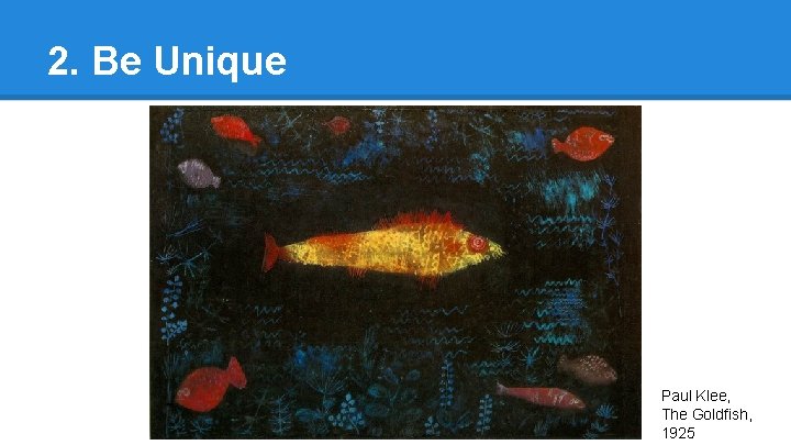 2. Be Unique Paul Klee, The Goldfish, 1925 2. Be Unique Paul Klee, The Goldfish, 1925