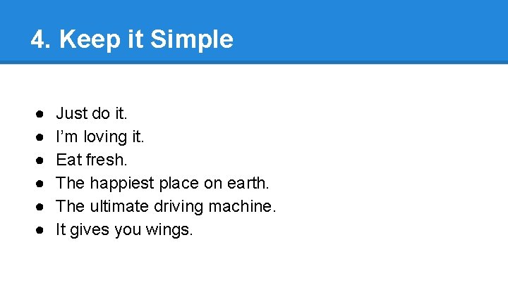 4. Keep it Simple ● ● ● Just do it. I’m loving it. Eat 4. Keep it Simple ● ● ● Just do it. I’m loving it. Eat