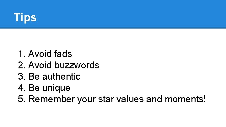 Tips 1. Avoid fads 2. Avoid buzzwords 3. Be authentic 4. Be unique 5. Tips 1. Avoid fads 2. Avoid buzzwords 3. Be authentic 4. Be unique 5.